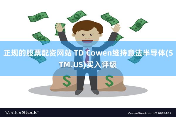 正规的股票配资网站 TD Cowen维持意法半导体(STM.US)买入评级